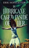 The Hurricane Caged Inside of Her di Erik Hofstatter edito da Next Chapter