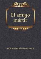 El Amigo Martir di Manuel Breto N De Los Herreros edito da Book On Demand Ltd.