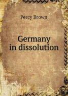 Germany In Dissolution di Percy Brown edito da Book On Demand Ltd.