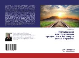 Metafizika destruktiwnyh processow w institute sem'i Ukrainy di Jeduard Shhebet edito da LAP LAMBERT Academic Publishing
