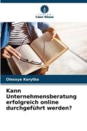 Kann Unternehmensberatung erfolgreich online durchgeführt werden? di Olessya Korytko edito da Verlag Unser Wissen