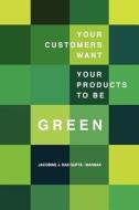 Your Customers Want Your Products to Be Green: Best Practices of European Sustainability Leaders di Jacobine J. Das Gupta -. Mannak M. Sc edito da Das Gupta - Mannak