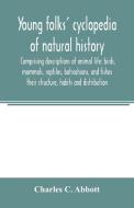 Young folks' cyclopedia of natural history. Comprising descriptions of animal life di Charles C. Abbott edito da Alpha Editions