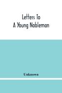 Letters To A Young Nobleman di Unknown edito da Alpha Editions