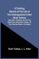 A Thrilling Sketch Of The Life Of The Distinguished Chief Okah Tubbee di Tubbee Okah Tubbee edito da Alpha Editions