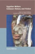 Egyptian Writers Between History and Fiction: Essays on Naguib Mahfouz, Sonallah Ibrahim, Gamal Al-Ghitani di Samia Mehrez edito da American University in Cairo Press