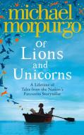Of Lions and Unicorns: A Lifetime of Tales from the Master Storyteller di Michael Morpurgo edito da HarperCollins Publishers