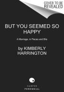 But You Seemed So Happy di Kimberly Harrington edito da HarperCollins Publishers Inc