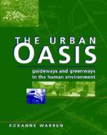The Urban Oasis: Guideways and Greenways in the Human Environment di Roxanne Warren edito da McGraw-Hill Professional Publishing