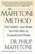 The Maffetone Method:  The Holistic,  Low-Stress, No-Pain Way to Exceptional Fitness di Philip Maffetone edito da McGraw-Hill Education - Europe