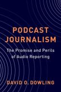 Podcast Journalism di David Dowling edito da Columbia University Press