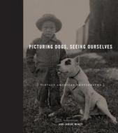 Picturing Dogs, Seeing Ourselves di Ann-Janine Morey edito da Pennsylvania State University Press