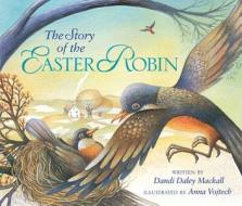 The Story Of The Easter Robin di Dandi Daley Mackall edito da Zondervan
