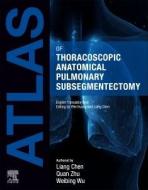 Atlas of Thoracoscopic Anatomical Pulmonary Subsegmentectomy di Liang Chen, Quan Zhu, Weibing Wu edito da ELSEVIER