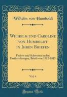 Wilhelm Und Caroline Von Humboldt in Ihren Briefen, Vol. 4: Federn Und Schwerter in Den Freiheitskriegen, Briefe Von 1812-1815 (Classic Reprint) di Wilhelm Von Humboldt edito da Forgotten Books