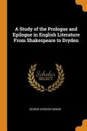 A Study Of The Prologue And Epilogue In English Literature From Shakespeare To Dryden di George Spencer Bower edito da Franklin Classics Trade Press