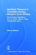 Aesthetic Pleasure in Twentieth-Century Women's Food Writing di Alice L. McLean edito da Routledge