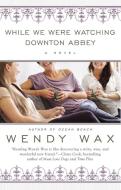 While We Were Watching Downton Abbey di Wendy Wax edito da BERKLEY BOOKS