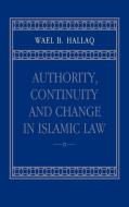 Authority, Continuity and Change in Islamic Law di Wael B. Hallaq edito da Cambridge University Press