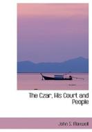 The Czar, His Court and People di John S. Maxwell edito da BiblioLife