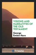 Visions and narratives of the Old Testament di George Emlen Hare edito da Trieste Publishing