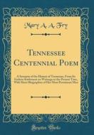 Tennessee Centennial Poem: A Synopsis of the History of Tennessee, from Its Earliest Settlement on Watauga to the Present Time, with Short Biogra di Mary A. a. Fry edito da Forgotten Books