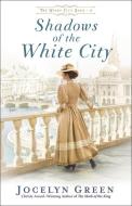 Shadows of the White City di Jocelyn Green edito da BETHANY HOUSE PUBL