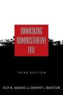 Unmasking Administrative Evil di Guy B. Adams, Danny L. Balfour edito da Taylor & Francis Inc