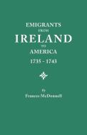 Emigrants from Ireland to America, 1735-1743. a Transcription of the Report of the Irish House of Commons Into Enforced  di Frances McDonnell edito da Clearfield