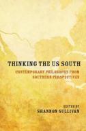Thinking The Us South di Shannon Sullivan edito da Northwestern University Press