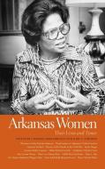 Arkansas Women: Their Lives and Times edito da UNIV OF GEORGIA PR