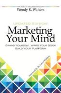 Marketing Your Mind: Brand Yourself, Write Your Book, Build Your Platform Marketing Your Mind: Brand Yourself, Write Your Book, Build Your Platform
