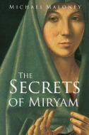 The Secrets of Miryam di Michael Maloney edito da LIGHTNING SOURCE INC