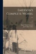 Emerson's Complete Works. --; 11 di Ralph Waldo Emerson, James Elliot Cabot edito da LIGHTNING SOURCE INC