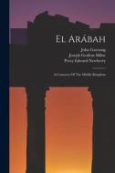 El Arábah: A Cemetery Of The Middle Kingdom di John Garstang edito da LEGARE STREET PR