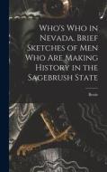 Who's Who in Nevada. Brief Sketches of Men Who Are Making History in the Sagebrush State di Bessie Beatty edito da LEGARE STREET PR