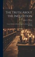 The Truth About the Inquisition: Causes, Methods and Results: Light From Recent Historic Research edito da HASSELL STREET PR