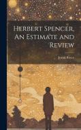 Herbert Spencer, An Estimate and Review di Josiah Royce edito da LEGARE STREET PR