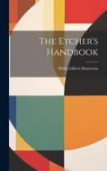 The Etcher's Handbook di Philip Gilbert Hamerton edito da LEGARE STREET PR