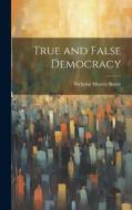 True and False Democracy di Nicholas Murray Butler edito da LEGARE STREET PR
