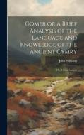 Gomer or a Brief Analysis of the Language and Knowledge of the Ancient Cymry: Or, A Brief Analysis di John Williams edito da LEGARE STREET PR
