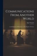 Communications From Another World: An Abridgment of Planchette or The Despair of Science di Epes Sargent edito da LEGARE STREET PR