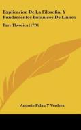 Explicacion de La Filosofia, y Fundamentos Botanicos de Linneo: Part Theorica (1778) di Antonio Palau y. Verdera edito da Kessinger Publishing