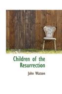 Children Of The Resurrection di John Watson edito da Bibliolife