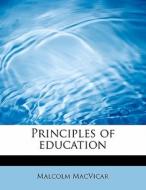 Principles of education di Malcolm MacVicar edito da BiblioLife