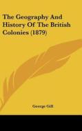 The Geography and History of the British Colonies (1879) di George Gill edito da Kessinger Publishing