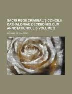 Sacri Regii Criminalis Concilii Cathaloniae Decisiones Cum Annotatiunculis Volume 2 di Michael De Caldero edito da Rarebooksclub.com