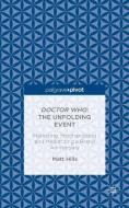 Doctor Who: The Unfolding Event -- Marketing, Merchandising and Mediatizing a Brand Anniversary di Matt Hills edito da SPRINGER NATURE