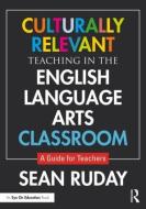 Culturally Relevant Teaching in the English Language Arts Classroom di Sean (Longwood University Ruday edito da Taylor & Francis Ltd