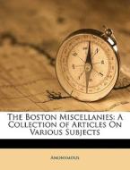 The Boston Miscellanies: A Collection Of di Anonymous edito da Nabu Press